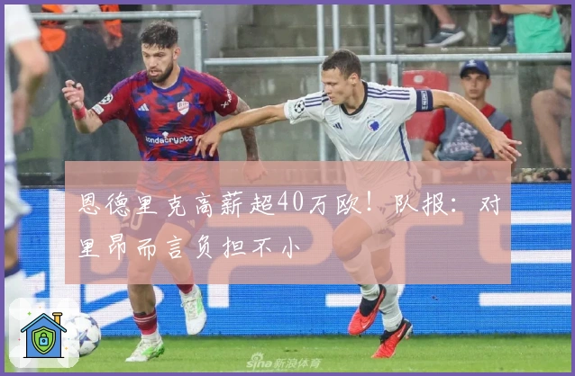 恩德里克高薪超40万欧！队报：对里昂而言负担不小